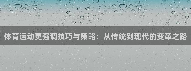 谈球吧体育官网：体育运动更强调技巧与策略：从传统到现代的变革之路