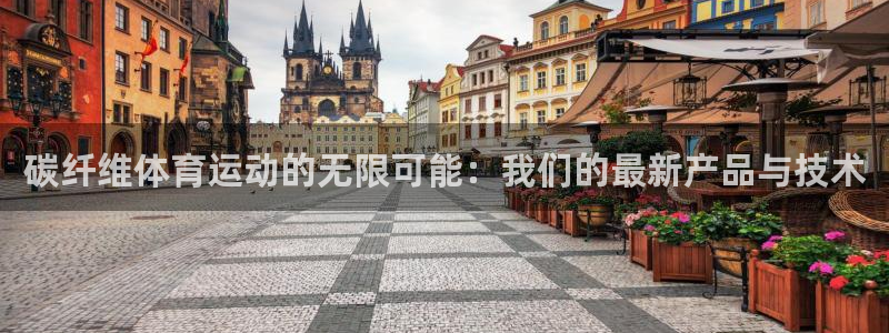 谈球吧体育官网：碳纤维体育运动的无限可能：我们的最新产品与技术